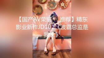 【国产AV荣耀❤️推荐】精东影业新作JD102《波霸总监是我妹》