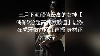  三月下海颜值最高的女神【偶像9分超高纯欲颜值】居然在虎牙做过网红直播 身材还贼棒