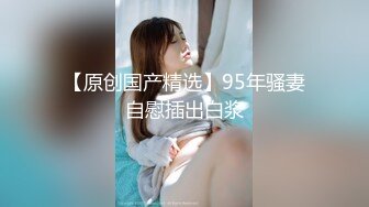 【网盘泄密勾搭老婆闺蜜偷情】大屁股无毛逼内射，表示很满足