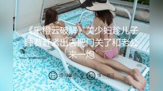 《乐橙云破解》美少妇趁儿子睡着赶紧出去把门关了和老公来一炮