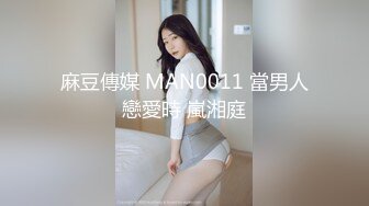 麻豆傳媒 MAN0011 當男人戀愛時 嵐湘庭