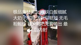 极品身材美女 皮肤白皙细腻 大奶子浑圆 大屁屁挺翘 无毛粉鲍鱼 被大鸡吧无套输出 最后内射