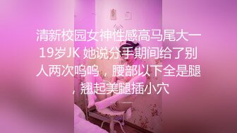 清新校园女神性感高马尾大一19岁JK 她说分手期间给了别人两次呜呜，腰部以下全是腿，翘起美腿插小穴