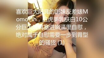 喜欢巨大阳具的国妹反差婊MomoYih，白虎美乳肤白10公分巨大玩具塞进嫩逼里自慰，绝对属于自慰需要一步到胃型的骚货 (1)