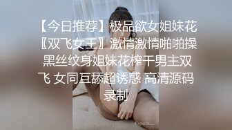 【今日推荐】极品欲女姐妹花〖双飞女王〗激情激情啪啪操 黑丝纹身姐妹花榨干男主双飞 女同互舔超诱惑 高清源码录制