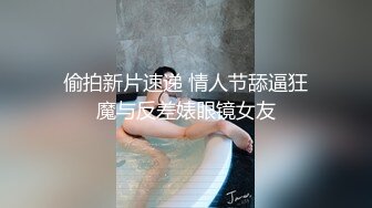 偷拍新片速递 情人节舔逼狂魔与反差婊眼镜女友