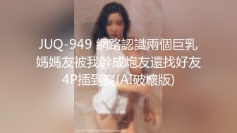 JUQ-949 網路認識兩個巨乳媽媽友被我幹成炮友還找好友4P插到爽(AI破壞版)