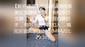 【新片速遞】极品颜值清纯系美女为赚钱下海 ，长相乖巧文静 ，撩下睡衣揉捏白嫩奶子 ，特写小逼手指扣入 ，搞完浴室洗澡[1.24G/MP4/01:29:36]