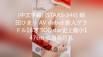 (中文字幕) [STARS-346] 朝田ひまり AV debut 新人グラドル18才 SODstar史上最小147cm 低身長巨乳