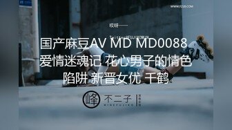 国产麻豆AV MD MD0088 爱情迷魂记 花心男子的情色陷阱 新晋女优 千鹤