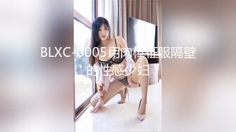 BLXC-0005用肉棒征服隔壁的性感少妇