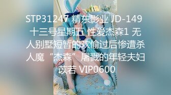 STP31247 精东影业 JD-149 十三号星期五 性爱杰森1 无人别墅短暂的欢愉过后惨遭杀人魔“杰森”屠戮的年轻夫妇 苡若 VIP0600