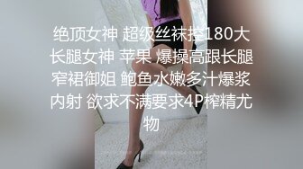 绝顶女神 超级丝袜控180大长腿女神 苹果 爆操高跟长腿窄裙御姐 鲍鱼水嫩多汁爆浆内射 欲求不满要求4P榨精尤物