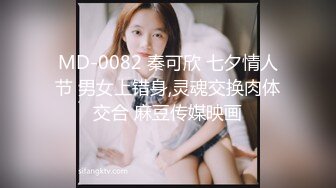 MD-0082 秦可欣 七夕情人节 男女上错身,灵魂交换肉体交合 麻豆传媒映画