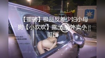 ✿【重磅】极品反差少妇小母狗【小欢欢】露出 给外卖小哥口