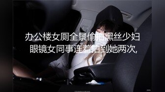 办公楼女厕全景偷拍黑丝少妇 眼镜女同事连着拍到她两次,